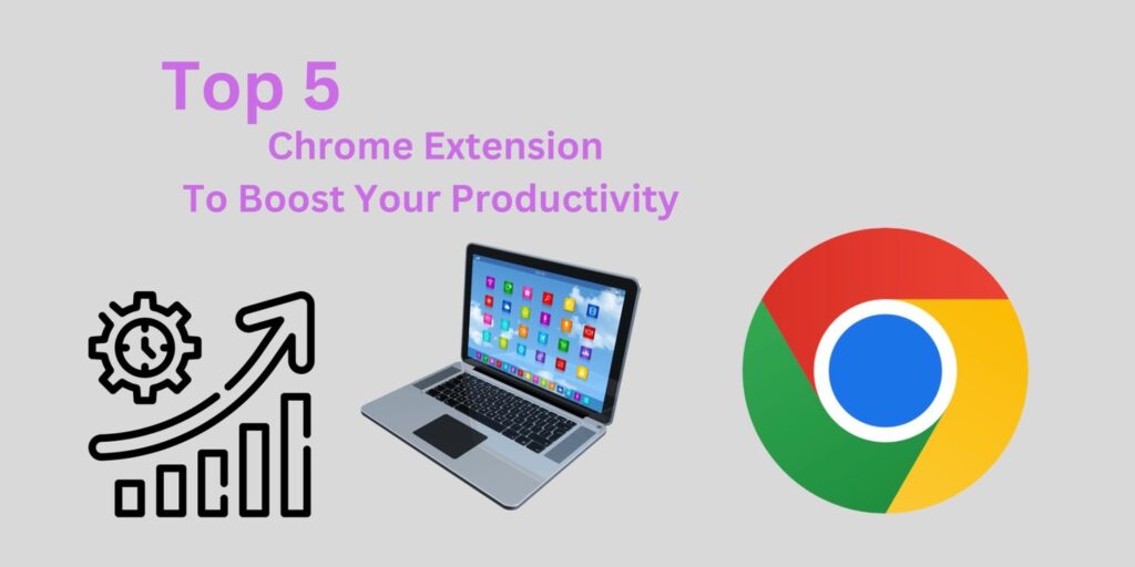 Top 5 Chrome Extension To Boost Your Productivity
